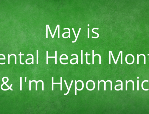 May is Mental Health Month and I’m Hypomanic