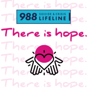 988 Suicide & Crisis Lifeline. There is hope.
